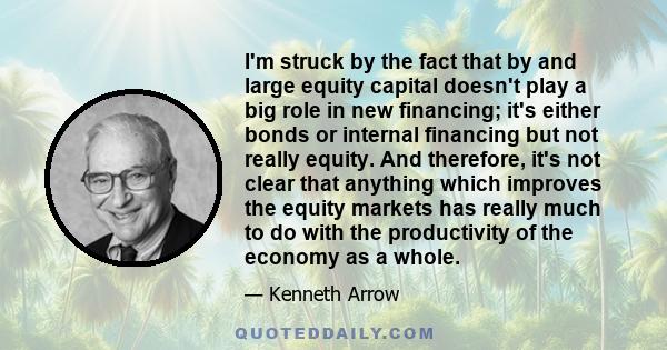 I'm struck by the fact that by and large equity capital doesn't play a big role in new financing; it's either bonds or internal financing but not really equity. And therefore, it's not clear that anything which improves 