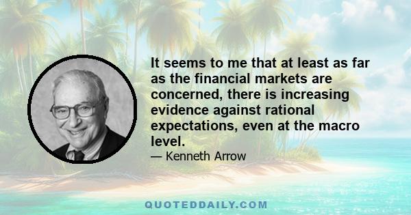 It seems to me that at least as far as the financial markets are concerned, there is increasing evidence against rational expectations, even at the macro level.