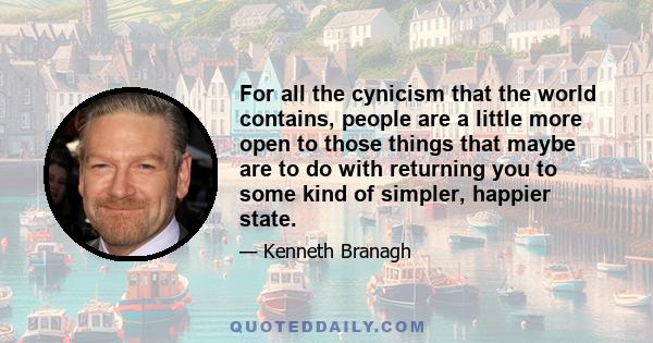 For all the cynicism that the world contains, people are a little more open to those things that maybe are to do with returning you to some kind of simpler, happier state.