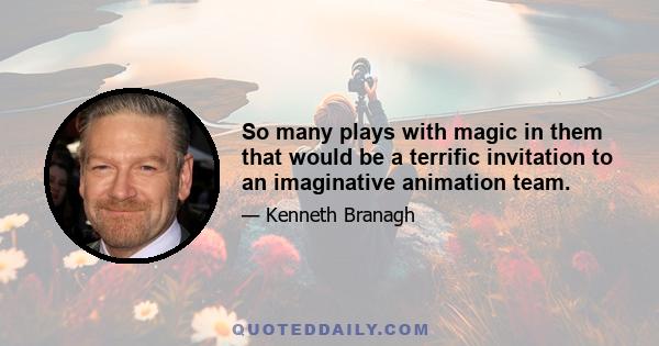 So many plays with magic in them that would be a terrific invitation to an imaginative animation team.