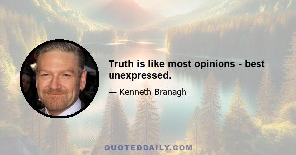 Truth is like most opinions - best unexpressed.