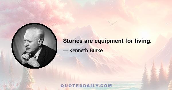 Stories are equipment for living.