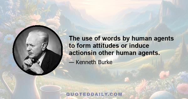 The use of words by human agents to form attitudes or induce actionsin other human agents.