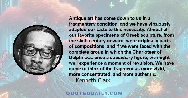 Antique art has come down to us in a fragmentary condition, and we have virtuously adapted our taste to this necessity. Almost all our favorite specimens of Greek sculpture, from the sixth century onward, were