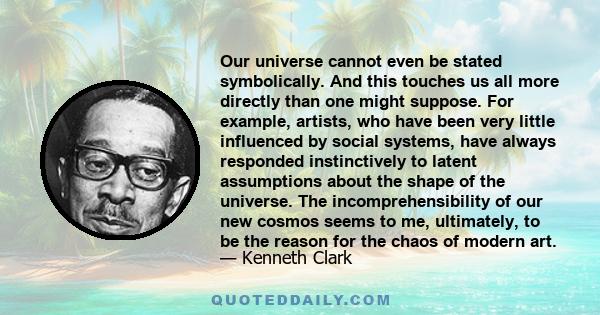 Our universe cannot even be stated symbolically. And this touches us all more directly than one might suppose. For example, artists, who have been very little influenced by social systems, have always responded