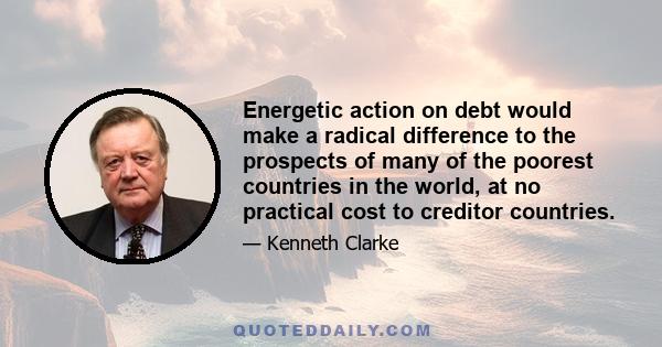 Energetic action on debt would make a radical difference to the prospects of many of the poorest countries in the world, at no practical cost to creditor countries.