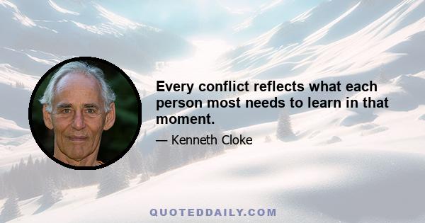 Every conflict reflects what each person most needs to learn in that moment.