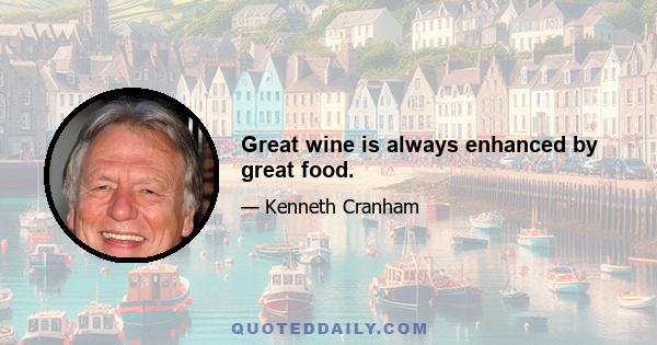 Great wine is always enhanced by great food.