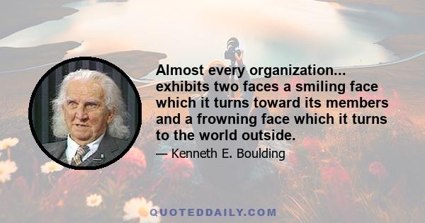 Almost every organization... exhibits two faces a smiling face which it turns toward its members and a frowning face which it turns to the world outside.