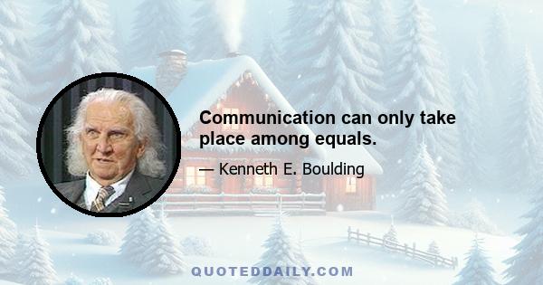 Communication can only take place among equals.