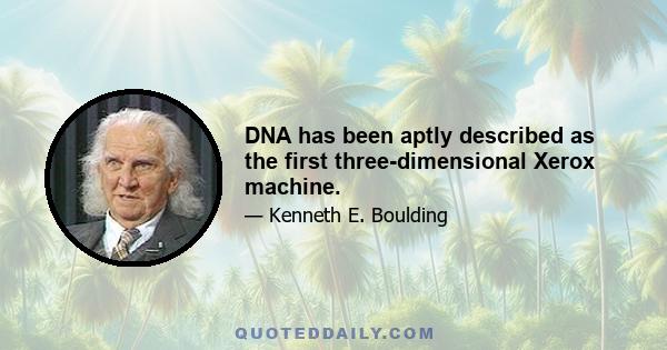 DNA has been aptly described as the first three-dimensional Xerox machine.