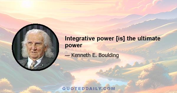 Integrative power [is] the ultimate power