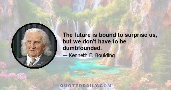 The future is bound to surprise us, but we don't have to be dumbfounded.