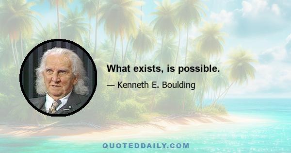 What exists, is possible.