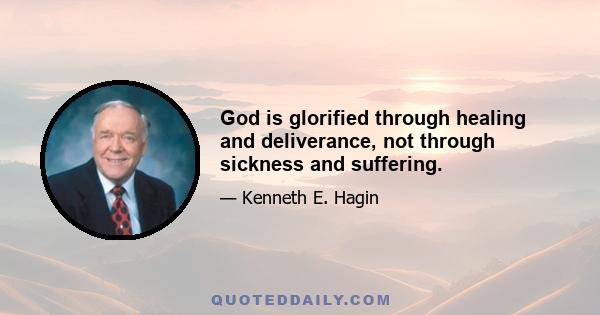 God is glorified through healing and deliverance, not through sickness and suffering.