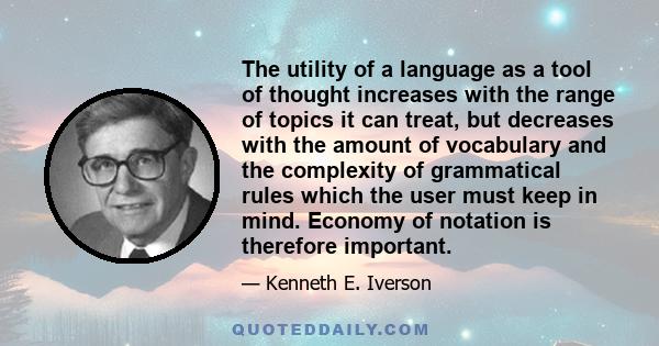 The utility of a language as a tool of thought increases with the range of topics it can treat, but decreases with the amount of vocabulary and the complexity of grammatical rules which the user must keep in mind.