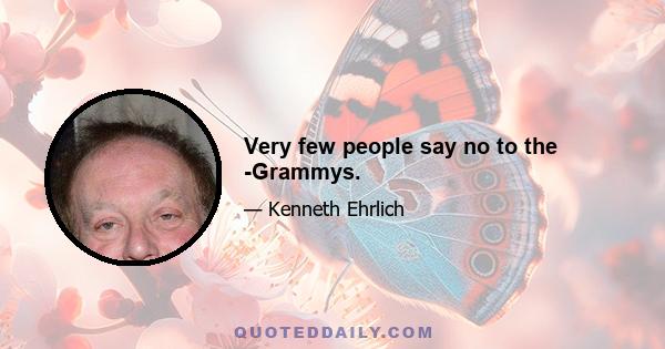 Very few people say no to the ­Grammys.