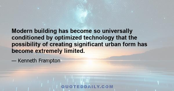 Modern building has become so universally conditioned by optimized technology that the possibility of creating significant urban form has become extremely limited.