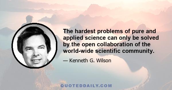 The hardest problems of pure and applied science can only be solved by the open collaboration of the world-wide scientific community.