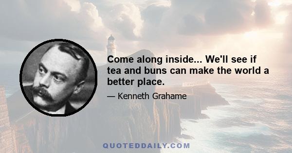 Come along inside... We'll see if tea and buns can make the world a better place.