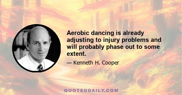 Aerobic dancing is already adjusting to injury problems and will probably phase out to some extent.