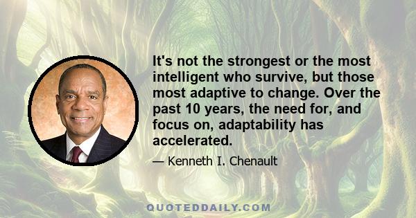 It's not the strongest or the most intelligent who survive, but those most adaptive to change. Over the past 10 years, the need for, and focus on, adaptability has accelerated.