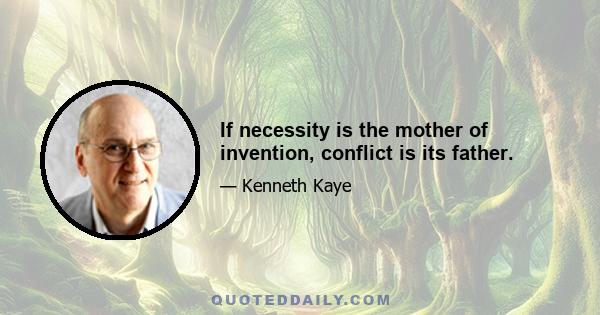 If necessity is the mother of invention, conflict is its father.