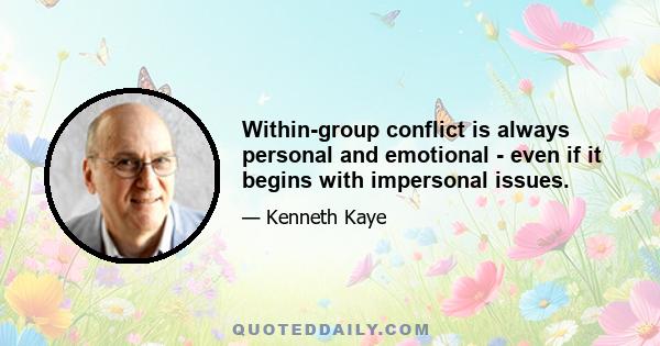 Within-group conflict is always personal and emotional - even if it begins with impersonal issues.