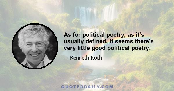 As for political poetry, as it's usually defined, it seems there's very little good political poetry.