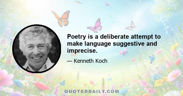 Poetry is a deliberate attempt to make language suggestive and imprecise.