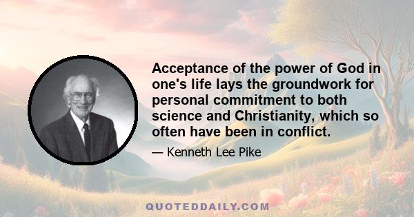 Acceptance of the power of God in one's life lays the groundwork for personal commitment to both science and Christianity, which so often have been in conflict.