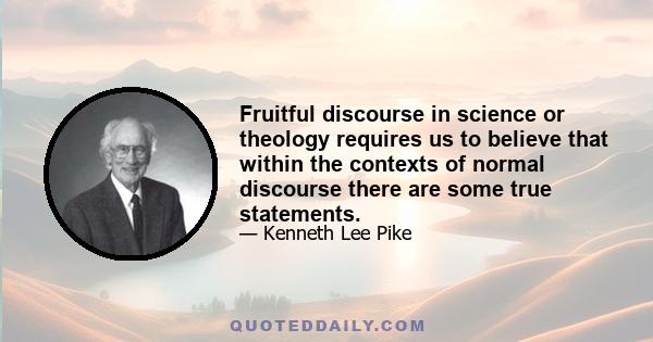 Fruitful discourse in science or theology requires us to believe that within the contexts of normal discourse there are some true statements.