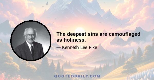 The deepest sins are camouflaged as holiness.