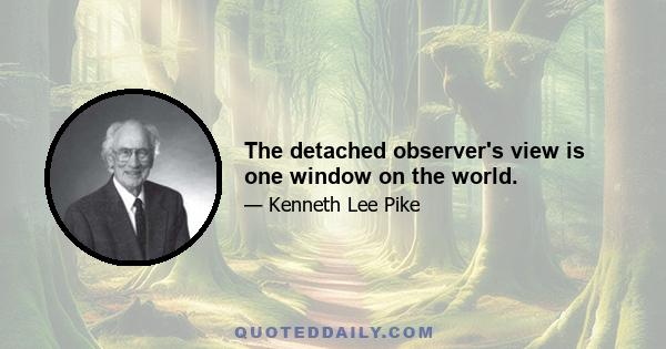 The detached observer's view is one window on the world.