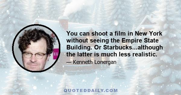 You can shoot a film in New York without seeing the Empire State Building. Or Starbucks...although the latter is much less realistic.