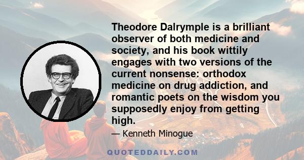 Theodore Dalrymple is a brilliant observer of both medicine and society, and his book wittily engages with two versions of the current nonsense: orthodox medicine on drug addiction, and romantic poets on the wisdom you