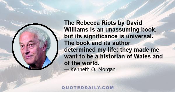 The Rebecca Riots by David Williams is an unassuming book, but its significance is universal. The book and its author determined my life; they made me want to be a historian of Wales and of the world.