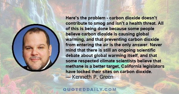 Here's the problem - carbon dioxide doesn't contribute to smog and isn't a health threat. All of this is being done because some people believe carbon dioxide is causing global warming, and that preventing carbon