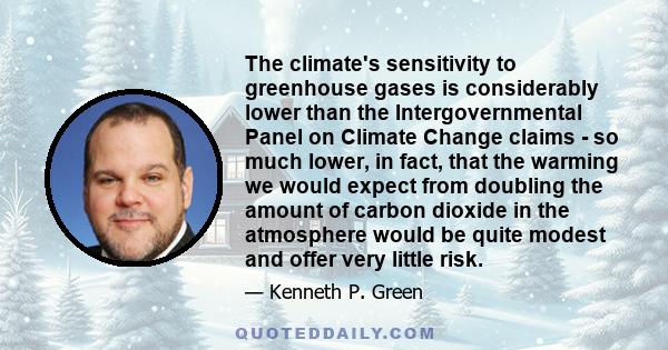 The climate's sensitivity to greenhouse gases is considerably lower than the Intergovernmental Panel on Climate Change claims - so much lower, in fact, that the warming we would expect from doubling the amount of carbon 