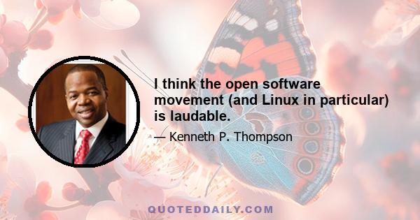 I think the open software movement (and Linux in particular) is laudable.