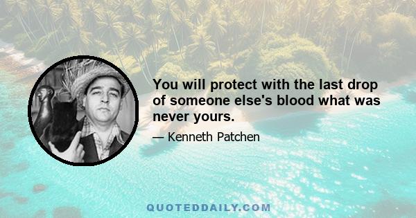 You will protect with the last drop of someone else's blood what was never yours.