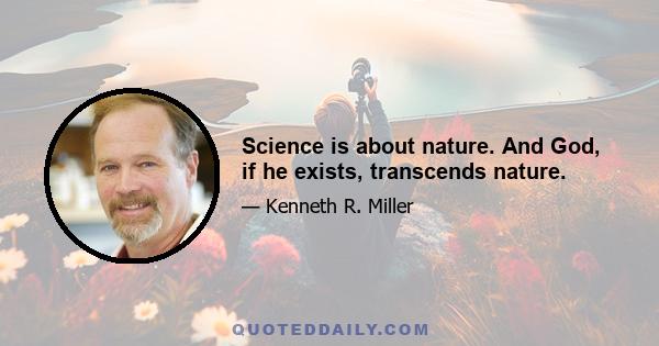 Science is about nature. And God, if he exists, transcends nature.