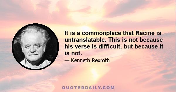 It is a commonplace that Racine is untranslatable. This is not because his verse is difficult, but because it is not.