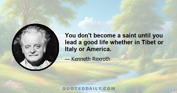 You don't become a saint until you lead a good life whether in Tibet or Italy or America.