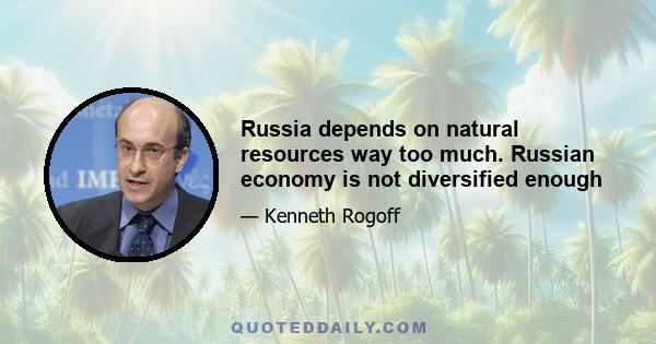 Russia depends on natural resources way too much. Russian economy is not diversified enough