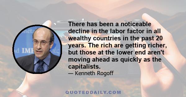 There has been a noticeable decline in the labor factor in all wealthy countries in the past 20 years. The rich are getting richer, but those at the lower end aren't moving ahead as quickly as the capitalists.