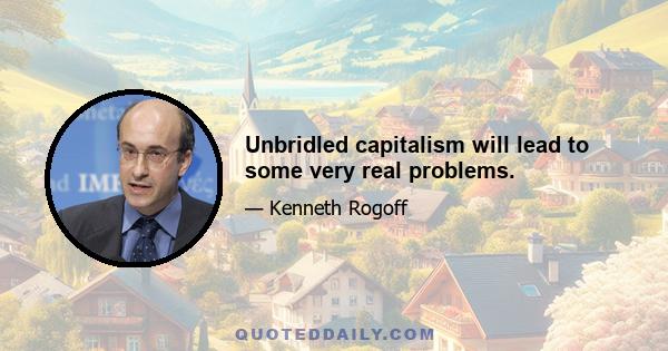 Unbridled capitalism will lead to some very real problems.