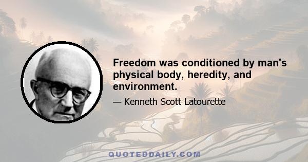 Freedom was conditioned by man's physical body, heredity, and environment.