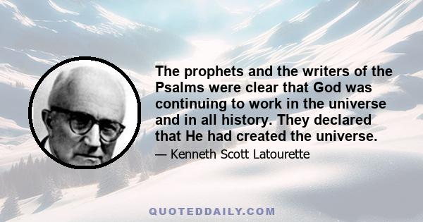 The prophets and the writers of the Psalms were clear that God was continuing to work in the universe and in all history. They declared that He had created the universe.