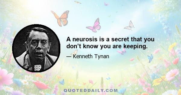 A neurosis is a secret that you don’t know you are keeping.